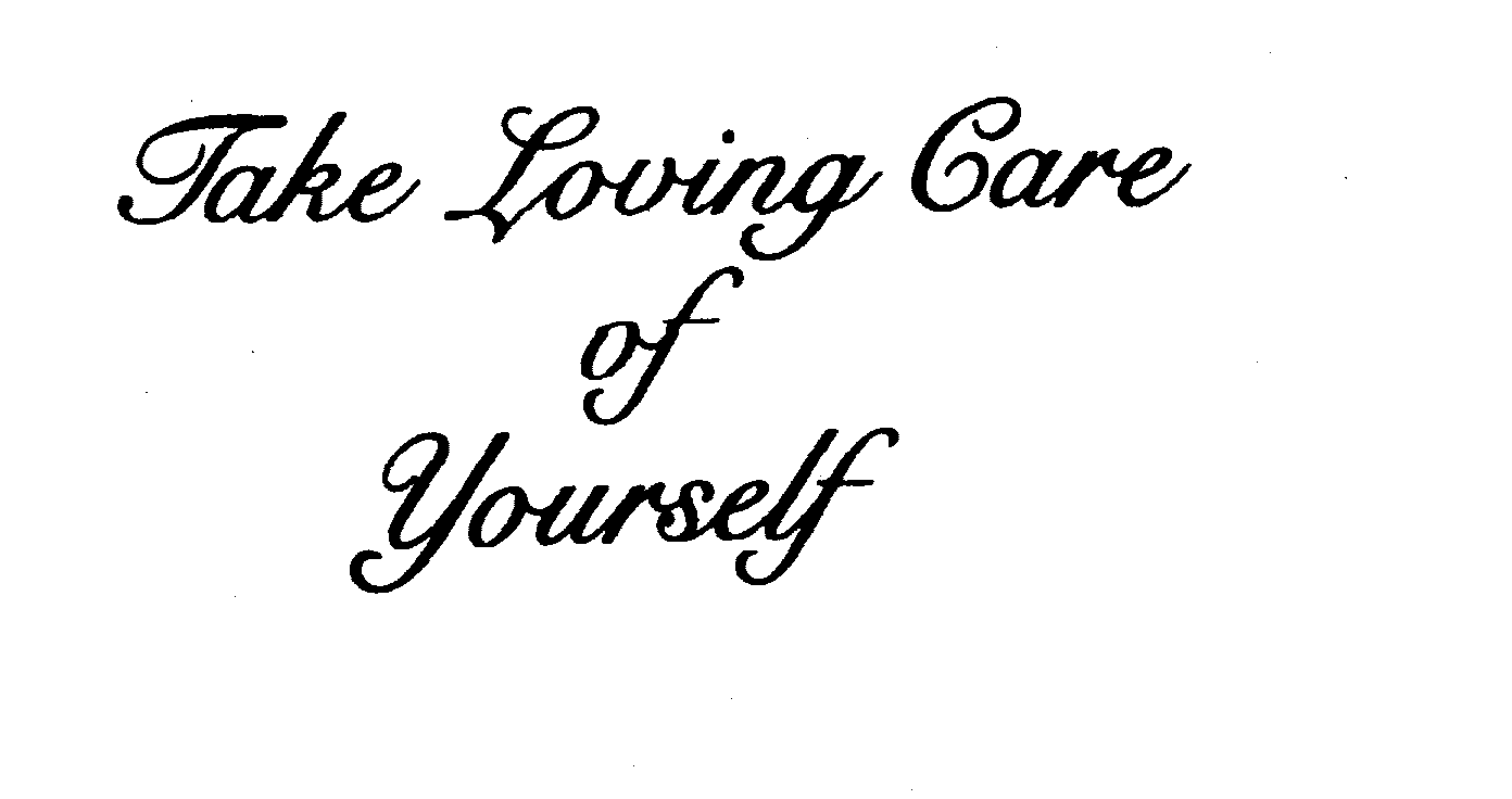  TAKE LOVING CARE OF YOURSELF