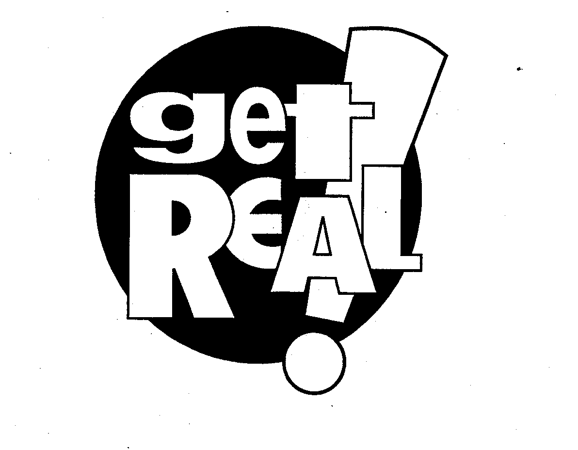  GET REAL!