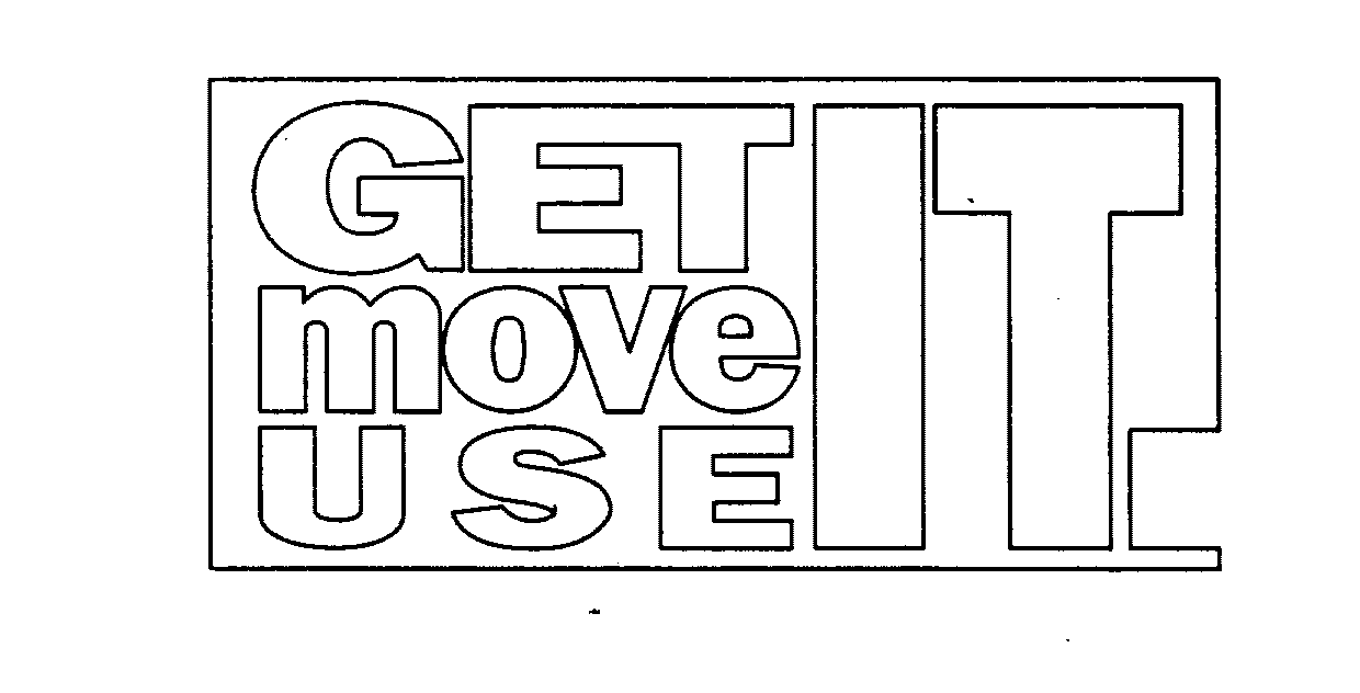  GET IT MOVE IT USE IT