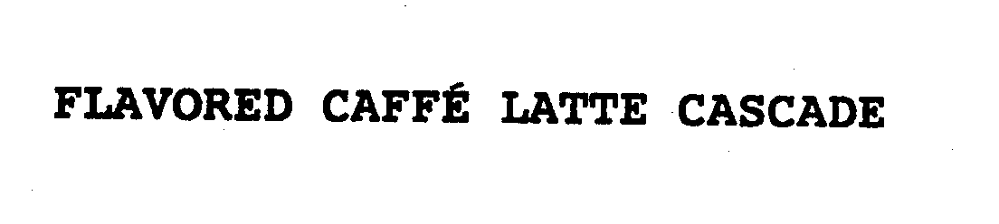 Trademark Logo FLAVORED CAFFE LATTE CASCADE