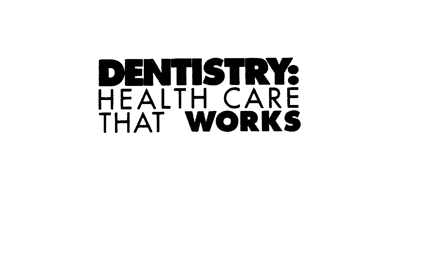  DENTISTRY: HEALTH CARE THAT WORKS