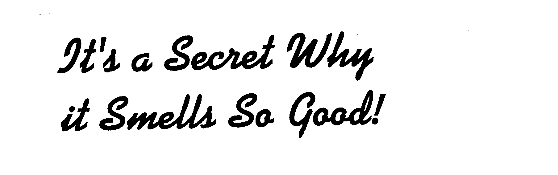  IT'S A SECRET WHY IT SMELLS SO GOOD!