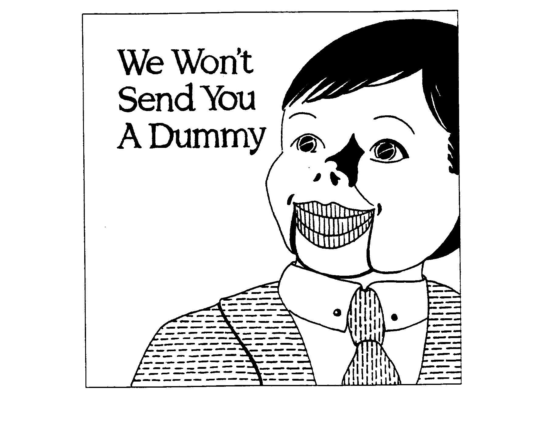 WE WON'T SEND YOU A DUMMY