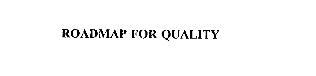  ROADMAP FOR QUALITY