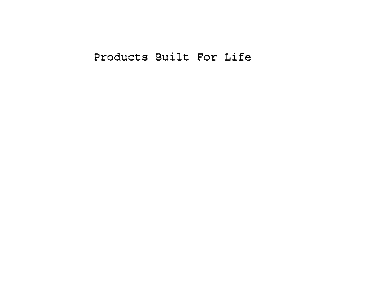  PRODUCTS BUILT FOR LIFE