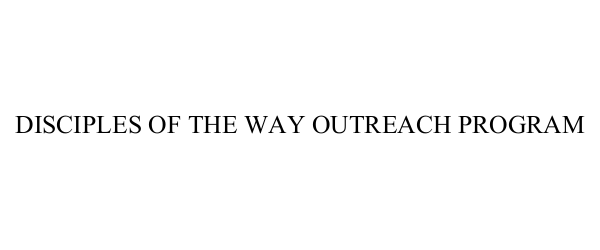  DISCIPLES OF THE WAY OUTREACH PROGRAM