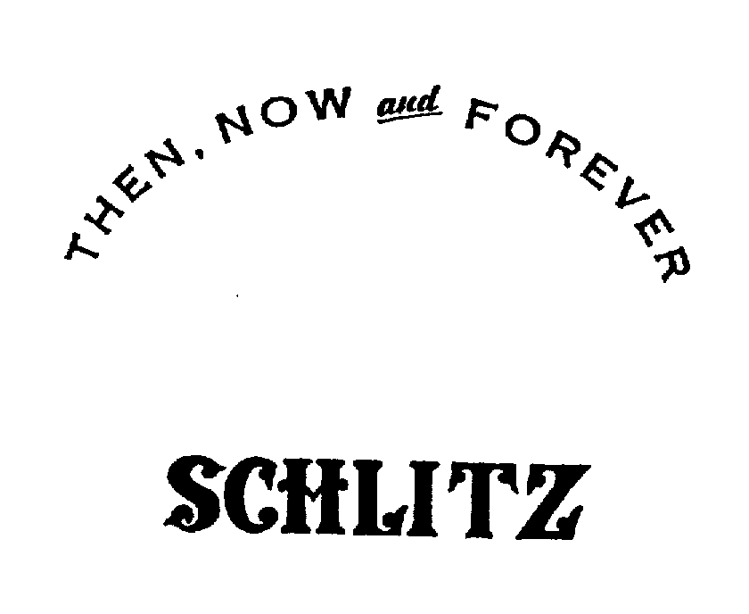 Trademark Logo SCHLITZ. THEN, NOW AND FOREVER