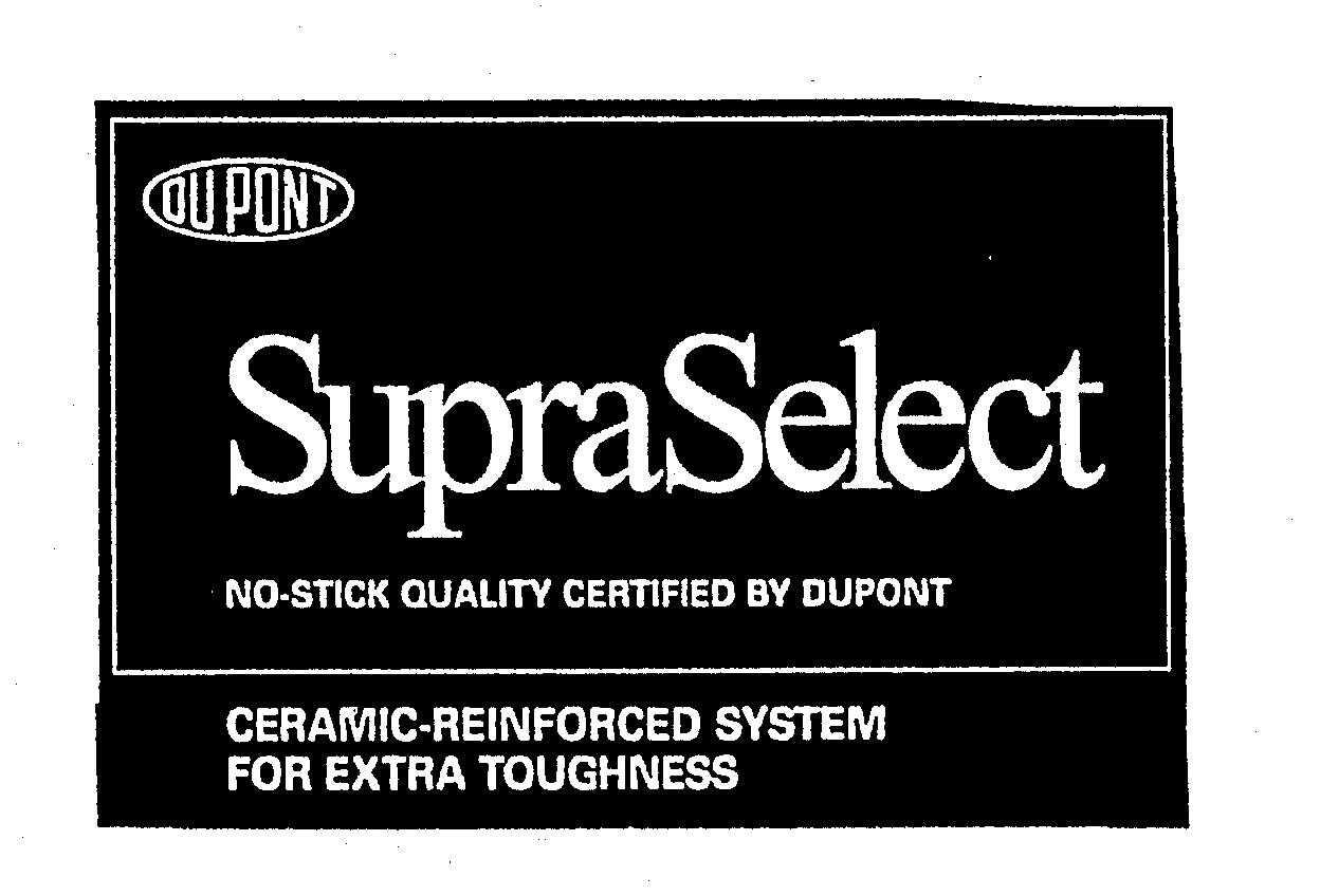  DUPONT SUPRASELECT NO-STICK QUALITY CERTIFIED BY DUPONT CERAMIC-REINFORCED SYSTEM FOR EXTRA TOUGHNESS