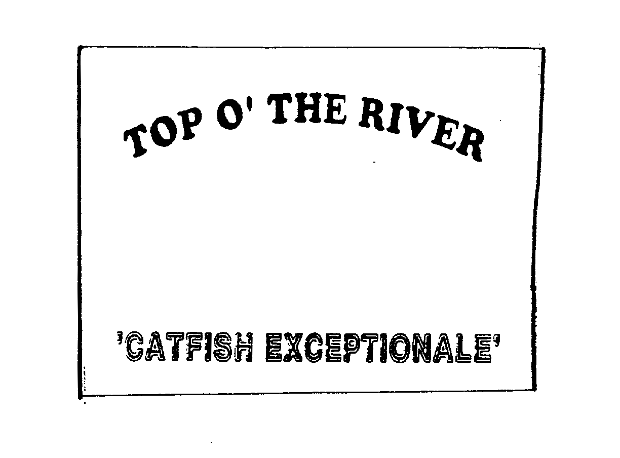 TOP O' THE RIVER 'CATFISH EXCEPTIONALE'