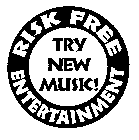  RISK FREE ENTERTAINMENT TRY NEW MUSIC!