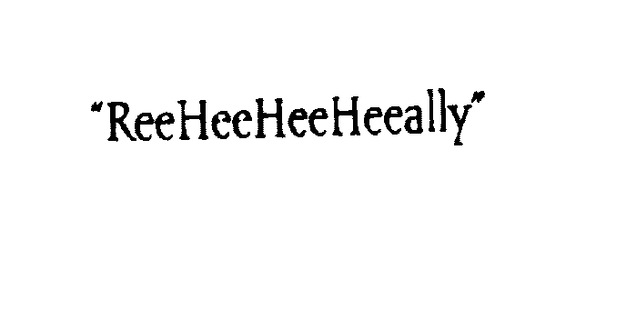 Trademark Logo "REEHEEHEEHEEALLY"