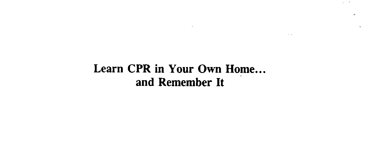  LEARN CPR IN YOUR OWN HOME... AND REMEMBER IT