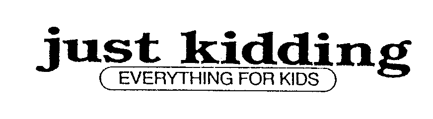 Trademark Logo JUST KIDDING EVERYTHING FOR KIDS