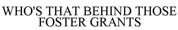  WHO'S THAT BEHIND THOSE FOSTER GRANTS