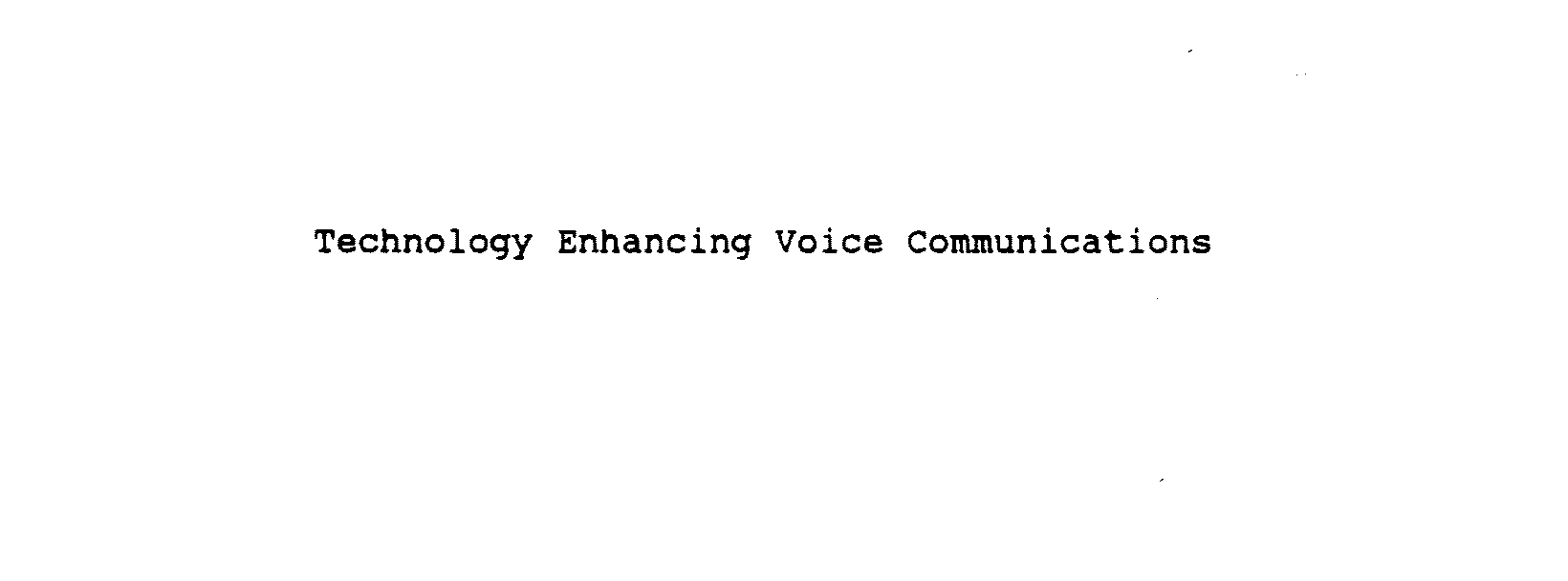  TECHNOLOGY ENHANCING VOICE COMMUNICATIONS