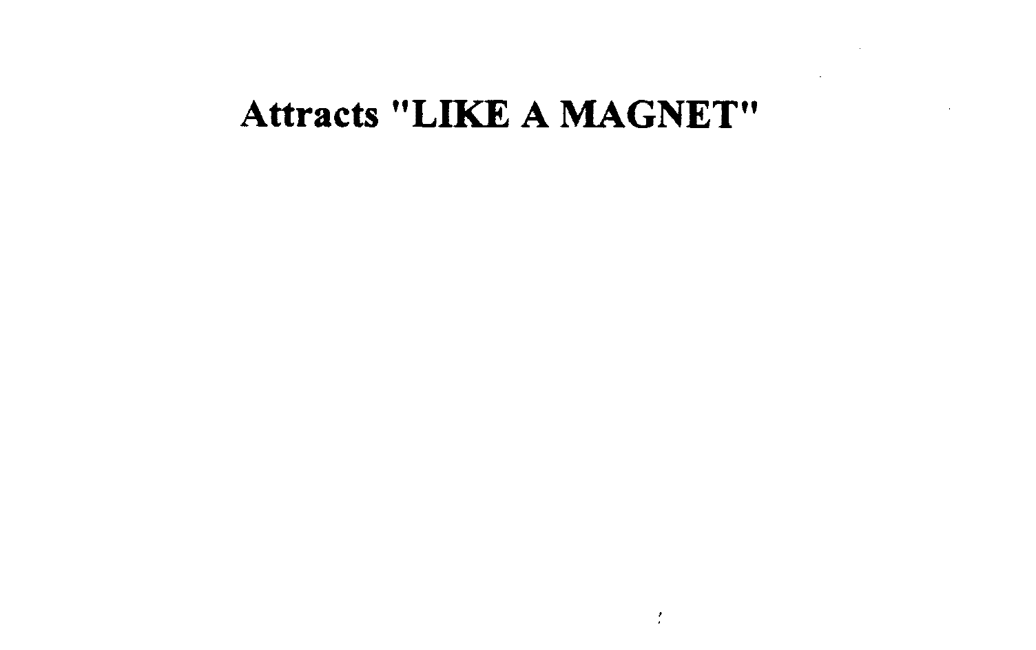  ATTRACTS "LIKE A MAGNET"