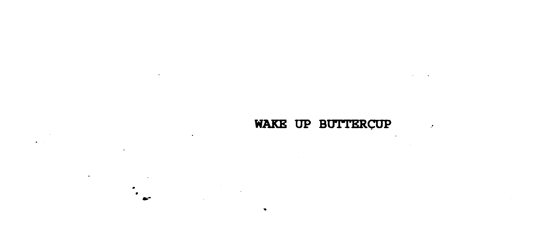  WAKE UP BUTTERCUP