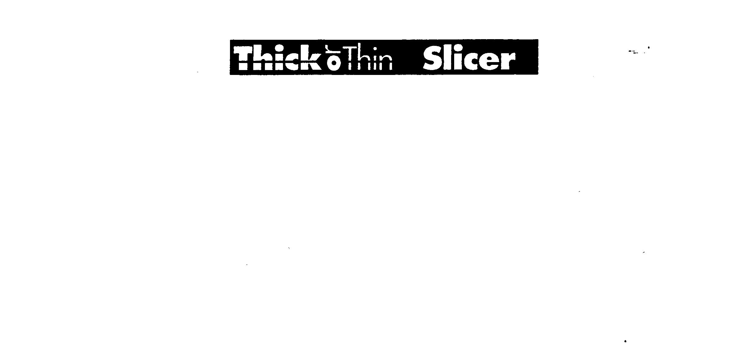 Trademark Logo THICK OR THIN SLICER