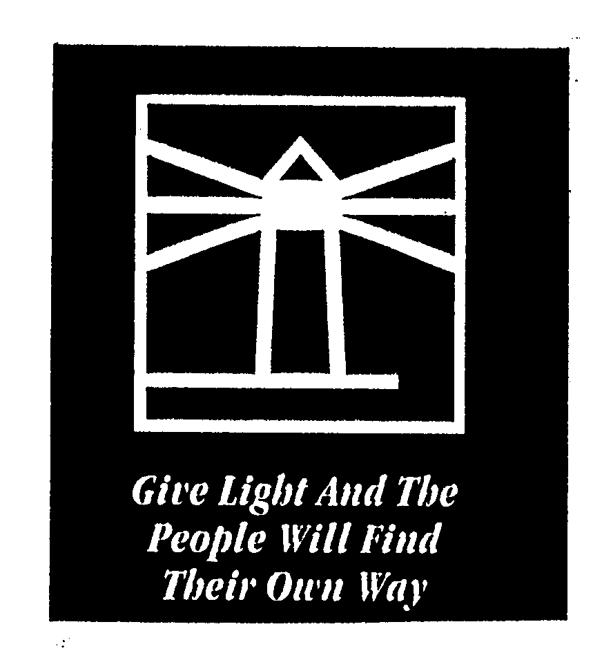 GIVE LIGHT AND THE PEOPLE WILL FIND THEIR OWN WAY