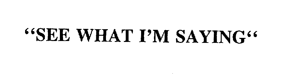 Trademark Logo "SEE WHAT I'M SAYING"