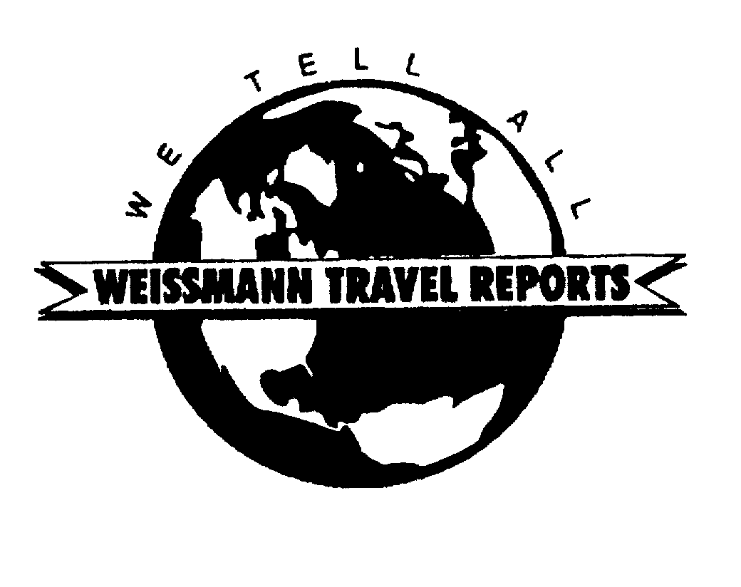  WE TELL ALL WEISSMANN TRAVEL REPORTS