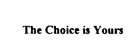 Trademark Logo THE CHOICE IS YOURS