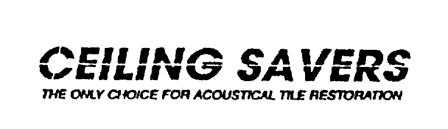 Trademark Logo CEILING SAVERS THE ONLY CHOICE FOR ACOUSTICAL TILE RESTORATION