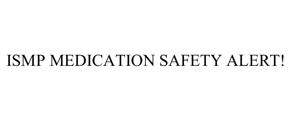 Trademark Logo ISMP MEDICATION SAFETY ALERT!