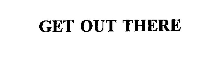Trademark Logo GET OUT THERE