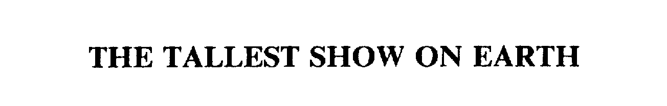  THE TALLEST SHOW ON EARTH