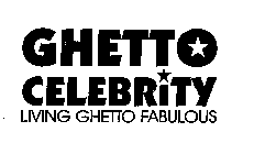  GHETTO CELEBRITY LIVING GHETTO FABULOUS
