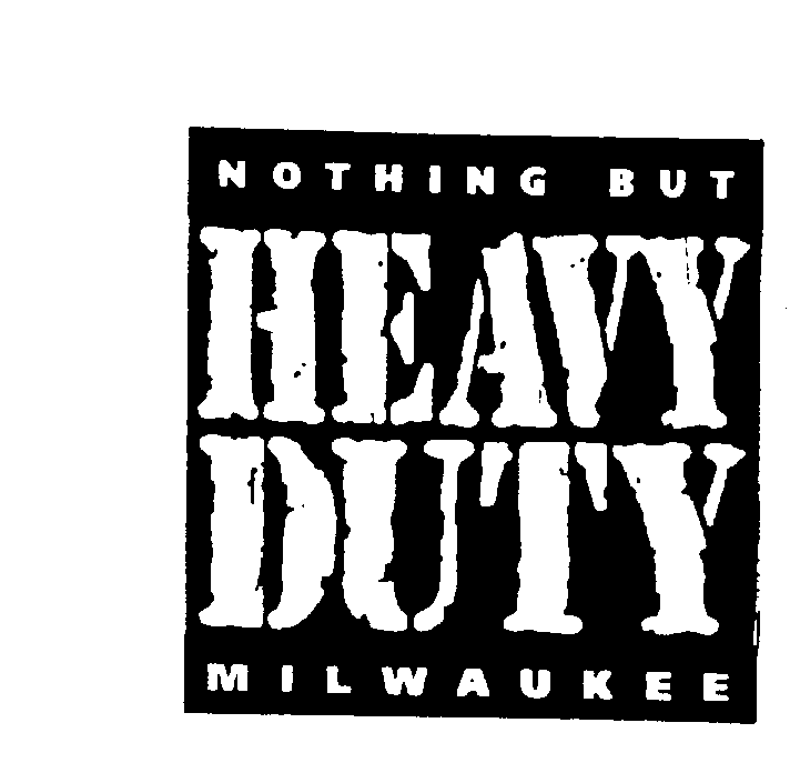  NOTHING BUT HEAVY DUTY MILWAUKEE