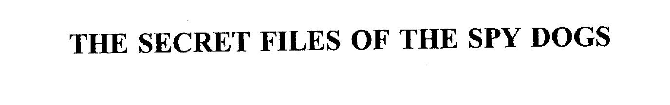 Trademark Logo THE SECRET FILES OF THE SPY DOGS