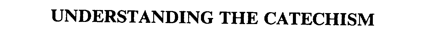 Trademark Logo UNDERSTANDING THE CATECHISM