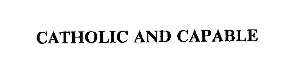 Trademark Logo CATHOLIC AND CAPABLE