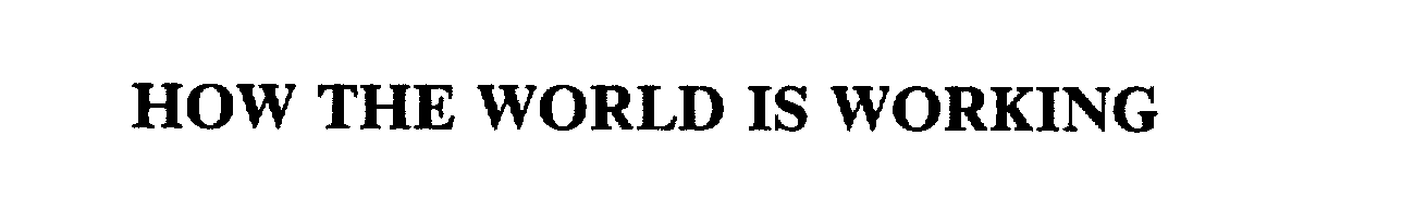 Trademark Logo HOW THE WORLD IS WORKING