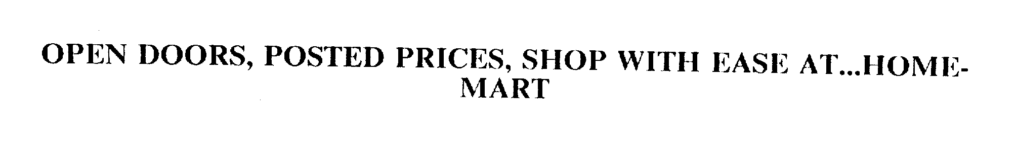  OPEN DOORS, POSTED PRICES, SHOP WITH EASE AT...HOME-MART