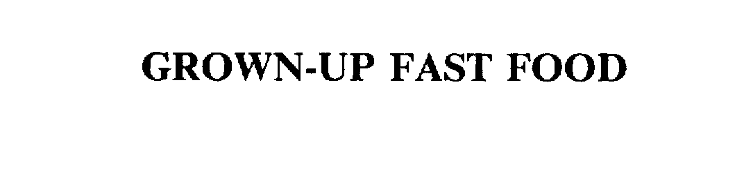 Trademark Logo GROWN-UP FAST FOOD