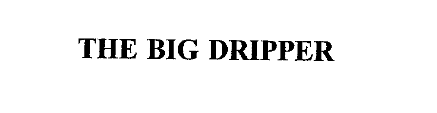 THE BIG DRIPPER