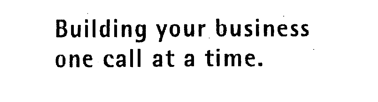  BUILDING YOUR BUSINESS ONE CALL AT A TIME.