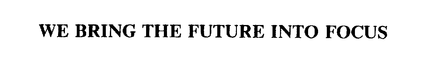 Trademark Logo WE BRING THE FUTURE INTO FOCUS