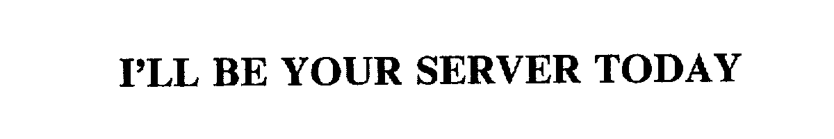 Trademark Logo I'LL BE YOUR SERVER TODAY