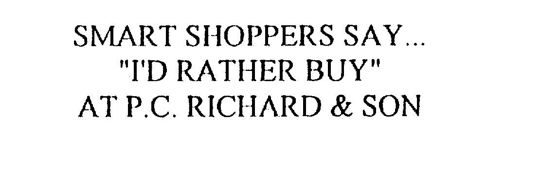  SMART SHOPPERS SAY... "I'D RATHER BUY" AT P.C. RICHARD &amp; SON