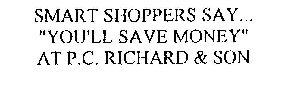  SMART SHOPPERS SAY..."YOU'LL SAVE MONEY" AT P.C. RICHARD &amp; SON