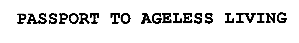 Trademark Logo PASSPORT TO AGELESS LIVING