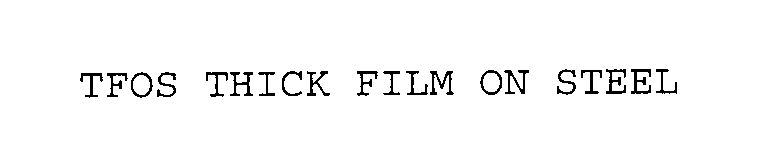 Trademark Logo TFOS THICK FILM ON STEEL