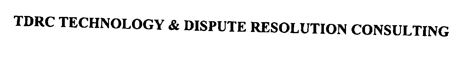 Trademark Logo TDRC TECHNOLOGY & DISPUTE RESOLUTION CONSULTING