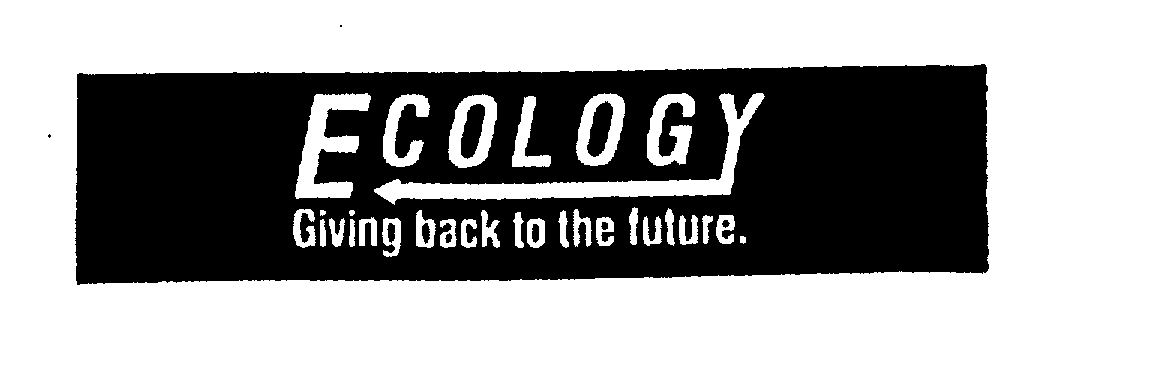  ECOLOGY GIVING BACK TO THE FUTURE.