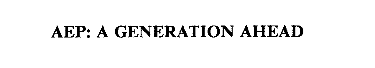 Trademark Logo AEP: A GENERATION AHEAD