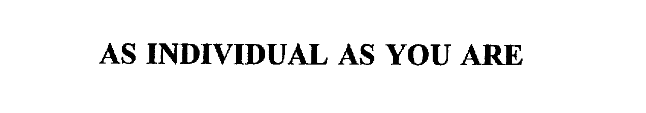  AS INDIVIDUAL AS YOU ARE